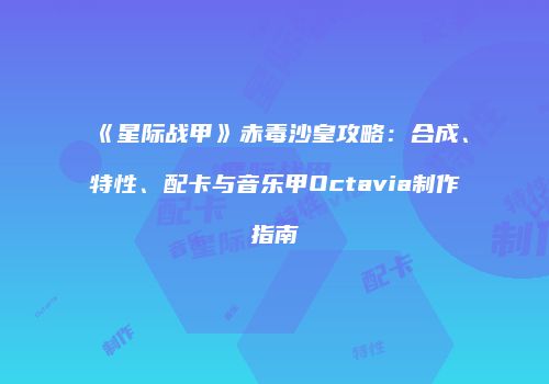 《星际战甲》赤毒沙皇攻略：合成、特性、配卡与音乐甲Octavia制作指南