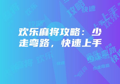 欢乐麻将攻略：少走弯路，快速上手
