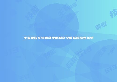 王者荣耀S13貂蝉技能解析及体验服增强详情