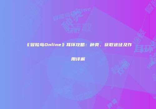 《冒险岛Online》耳环攻略：种类、获取途径及作用详解