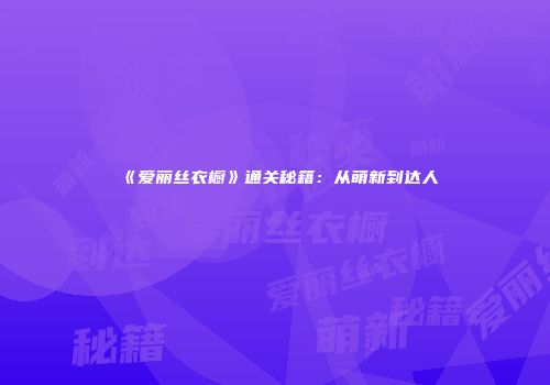 《爱丽丝衣橱》通关秘籍：从萌新到达人