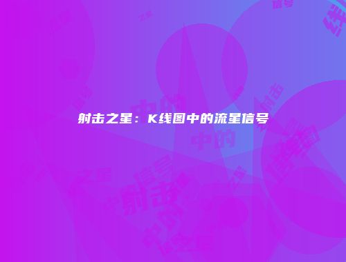 射击之星：K线图中的流星信号