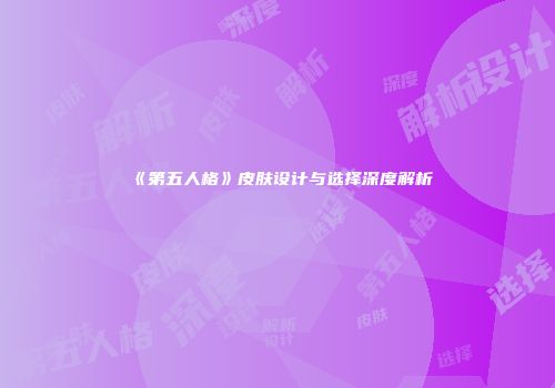 《第五人格》皮肤设计与选择深度解析