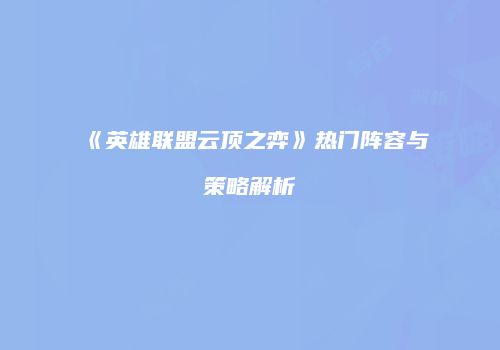 《英雄联盟云顶之弈》热门阵容与策略解析