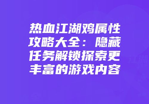 热血江湖鸡属性攻略大全：隐藏任务解锁探索更丰富的游戏内容