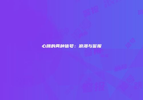 心跳的两种信号：浪漫与警报