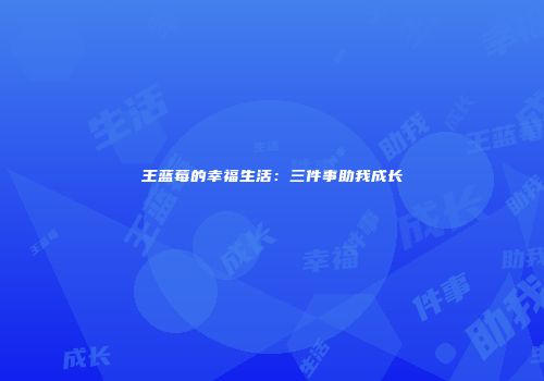 王蓝莓的幸福生活：三件事助我成长