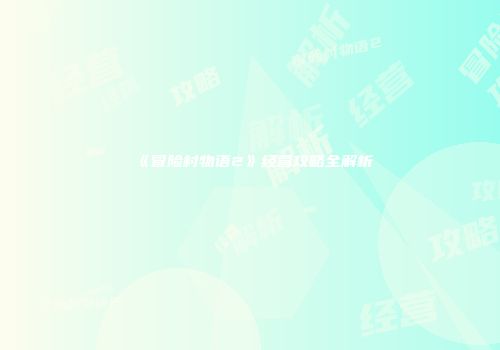 《冒险村物语2》经营攻略全解析
