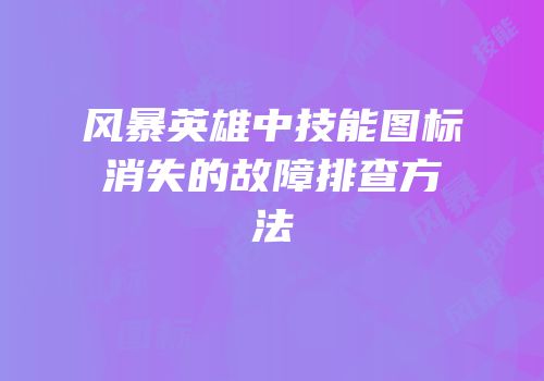 风暴英雄中技能图标消失的故障排查方法
