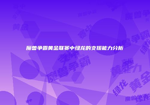 魔兽争霸黄金联赛中绿龙的支援能力分析