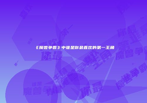 《魔兽争霸》中谁是你最喜欢的第一主角