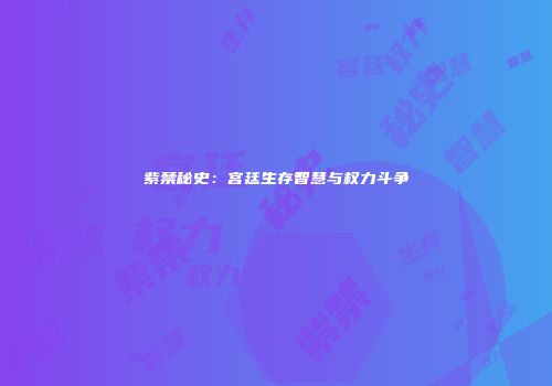 紫禁秘史：宫廷生存智慧与权力斗争