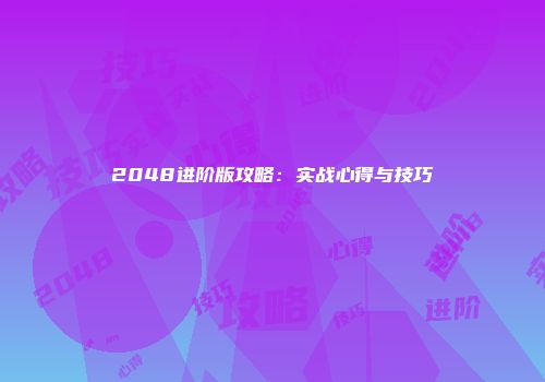 2048进阶版攻略：实战心得与技巧