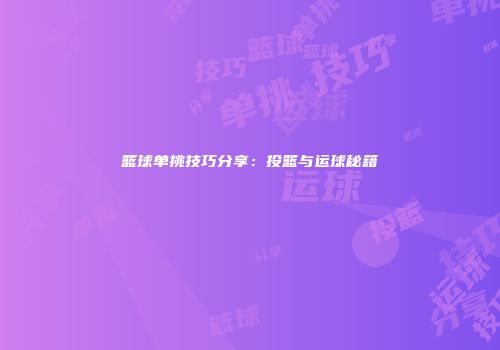 篮球单挑技巧分享：投篮与运球秘籍