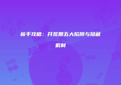 新手攻略：开荒期五大陷阱与隐藏机制