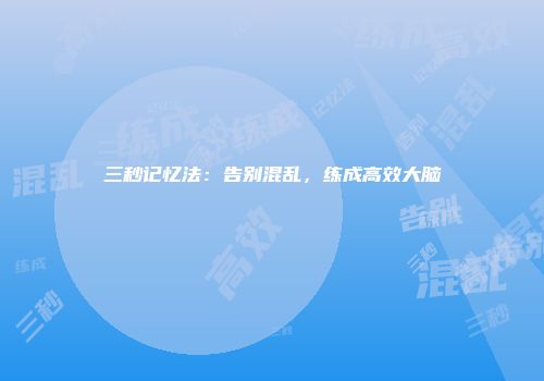 三秒记忆法：告别混乱，练成高效大脑