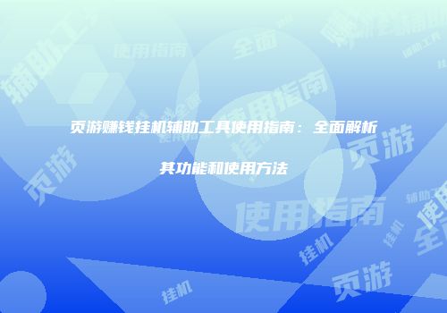 页游赚钱挂机辅助工具使用指南:全面解析其功能和使用方法