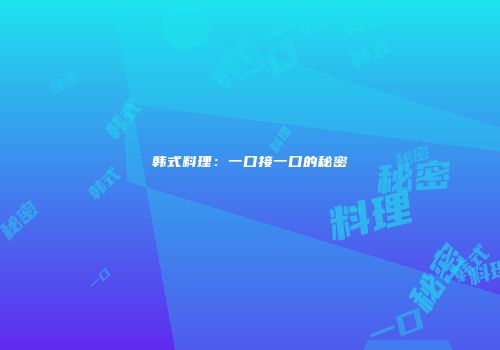 韩式料理：一口接一口的秘密