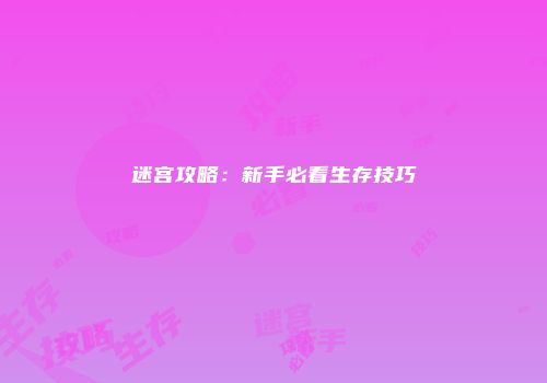 迷宫攻略：新手必看生存技巧