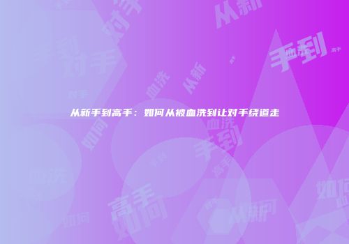 从新手到高手：如何从被血洗到让对手绕道走