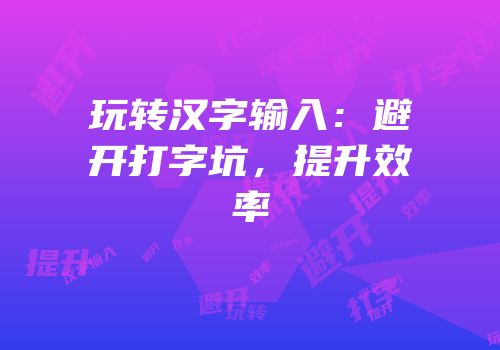 玩转汉字输入：避开打字坑，提升效率