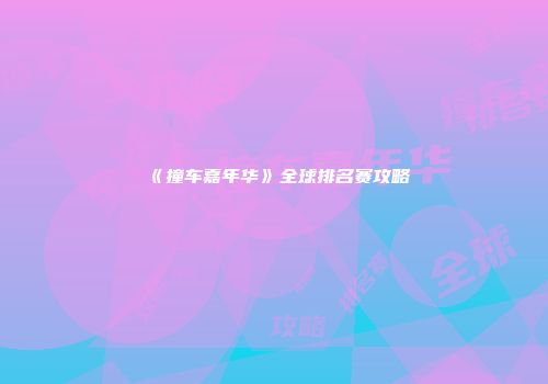 《撞车嘉年华》全球排名赛攻略