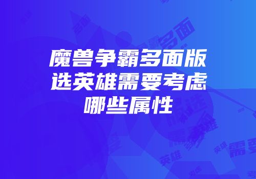 魔兽争霸多面版选英雄需要考虑哪些属性