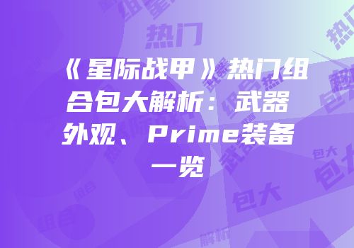 《星际战甲》热门组合包大解析：武器外观、Prime装备一览