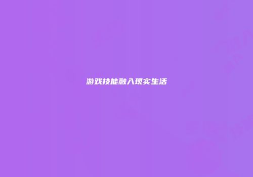 游戏技能融入现实生活