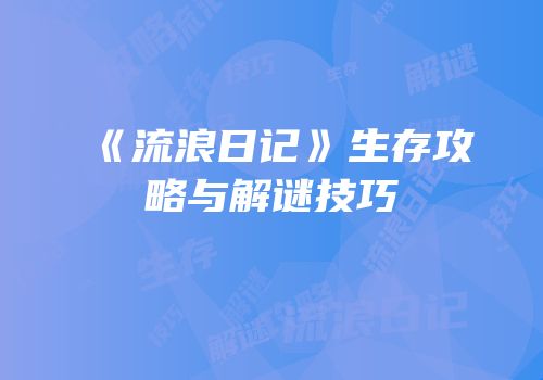 《流浪日记》生存攻略与解谜技巧