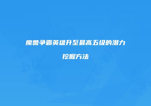 魔兽争霸英雄升至最高五级的潜力挖掘方法
