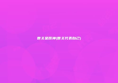 世爻是原神(世爻代表自己)