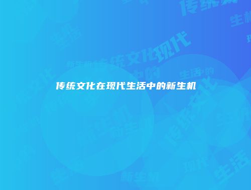 传统文化在现代生活中的新生机