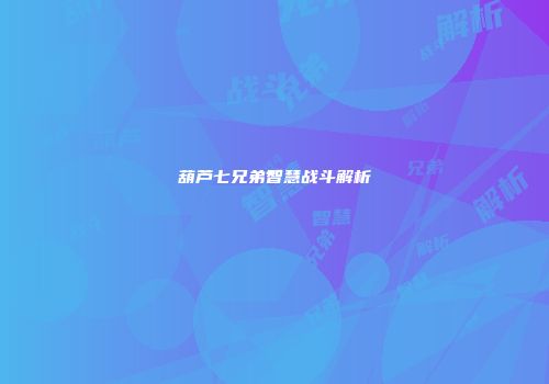 葫芦七兄弟智慧战斗解析