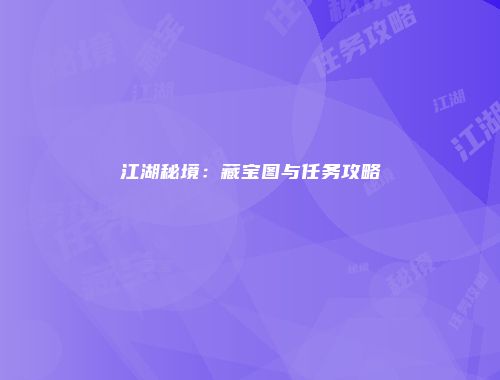 江湖秘境：藏宝图与任务攻略
