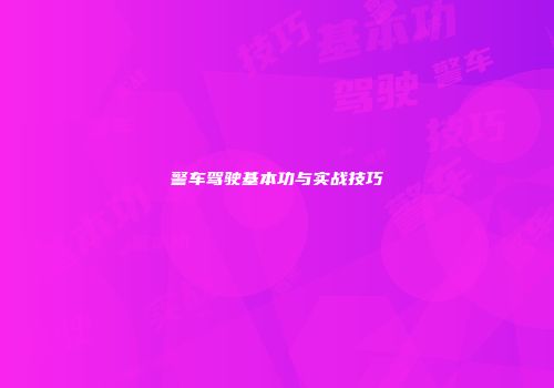 警车驾驶基本功与实战技巧