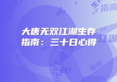 大唐无双江湖生存指南：三十日心得