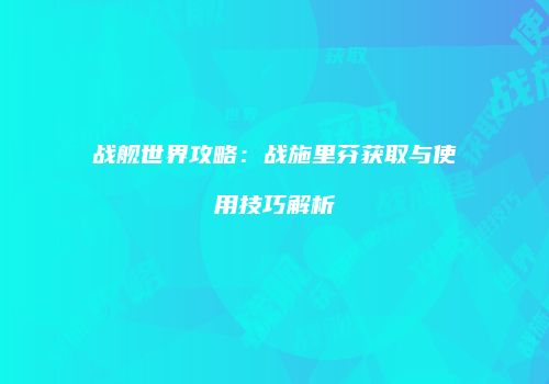 战舰世界攻略：战施里芬获取与使用技巧解析