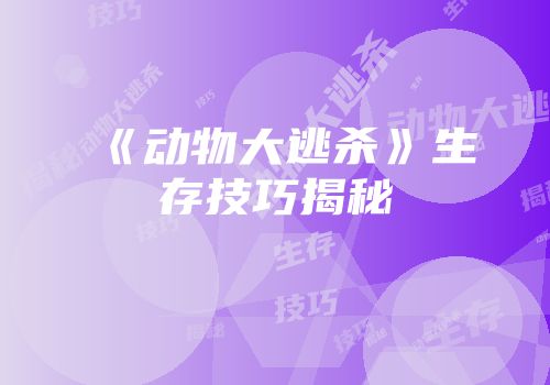 《动物大逃杀》生存技巧揭秘
