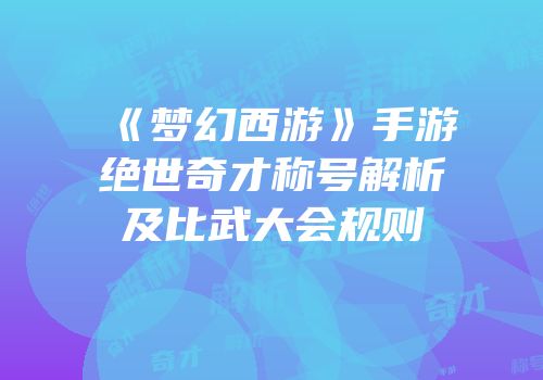 《梦幻西游》手游绝世奇才称号解析及比武大会规则