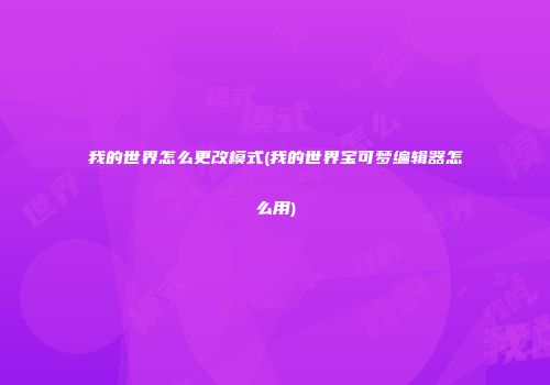 我的世界怎么更改模式(我的世界宝可梦编辑器怎么用)