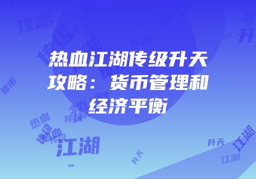 热血江湖传级升天攻略：货币管理和经济平衡