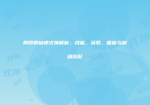 阴阳师桔梗式神解析：技能、获取、面板与御魂搭配