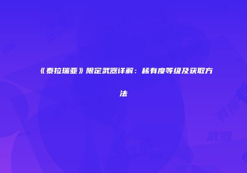 《泰拉瑞亚》限定武器详解：稀有度等级及获取方法