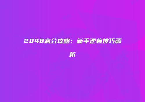2048高分攻略：新手逆袭技巧解析