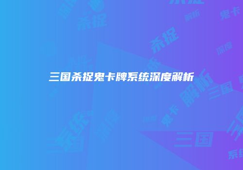 三国杀捉鬼卡牌系统深度解析