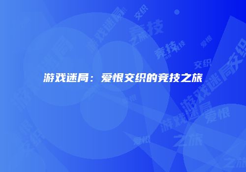 游戏迷局：爱恨交织的竞技之旅