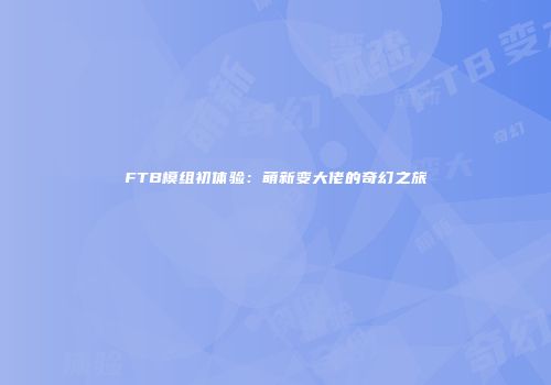 FTB模组初体验：萌新变大佬的奇幻之旅