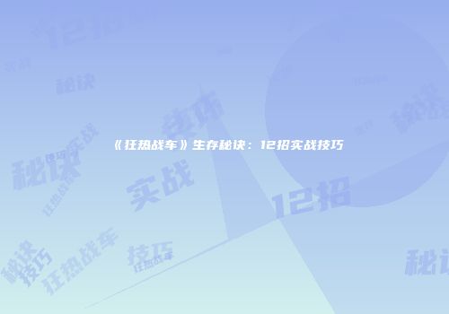 《狂热战车》生存秘诀：12招实战技巧