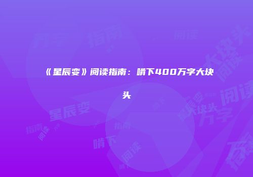 《星辰变》阅读指南：啃下400万字大块头